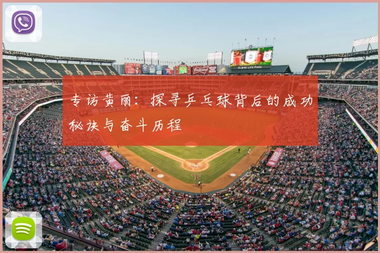 专访黄丽:探寻乒乓球背后的成功秘诀与奋斗历程