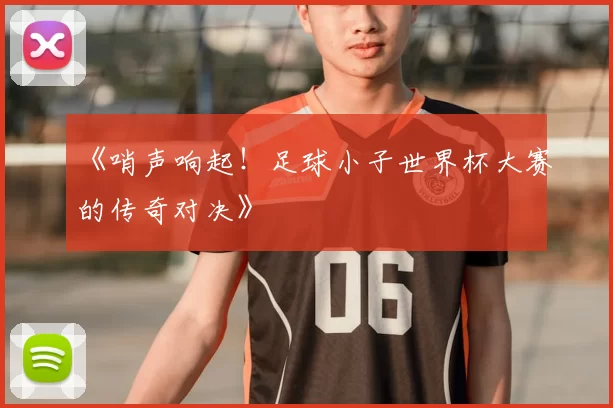 《哨声响起!足球小子世界杯大赛的传奇对决》
