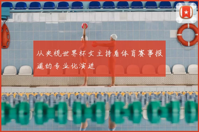 从央视世界杯女主持看体育赛事报道的专业化演进