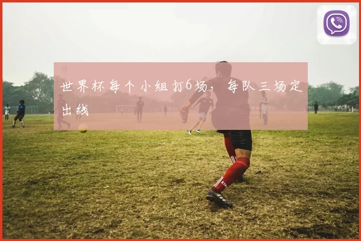 世界杯每个小组打6场,每队三场定出线