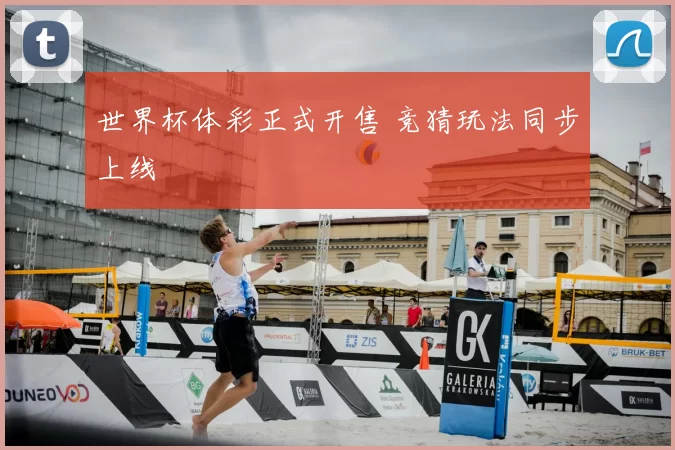 世界杯体彩正式开售 竞猜玩法同步上线