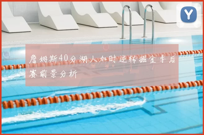 詹姆斯40分湖人加时逆转掘金季后赛前景分析