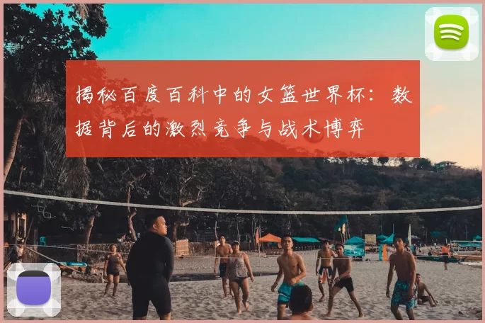 揭秘百度百科中的女篮世界杯:数据背后的激烈竞争与战术博弈