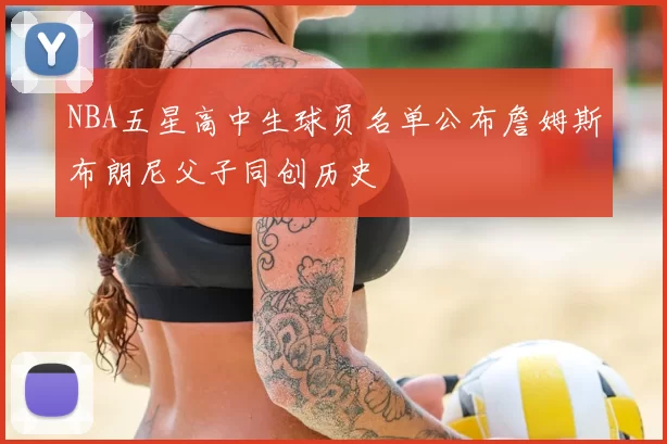 NBA五星高中生球员名单公布詹姆斯布朗尼父子同创历史
