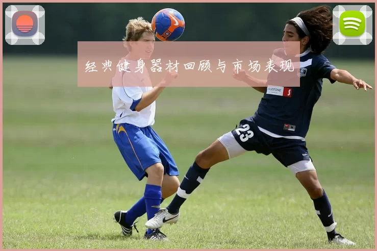 经典健身器材回顾与市场表现