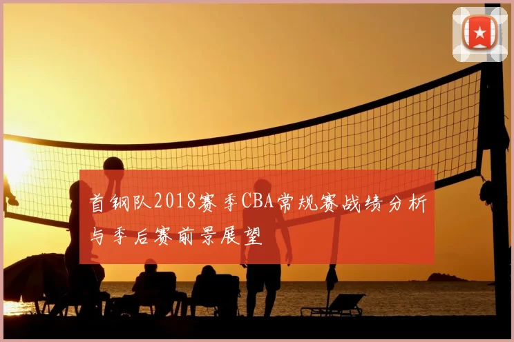 首钢队2018赛季CBA常规赛战绩分析与季后赛前景展望