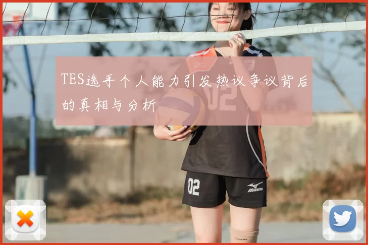 TES选手个人能力引发热议争议背后的真相与分析