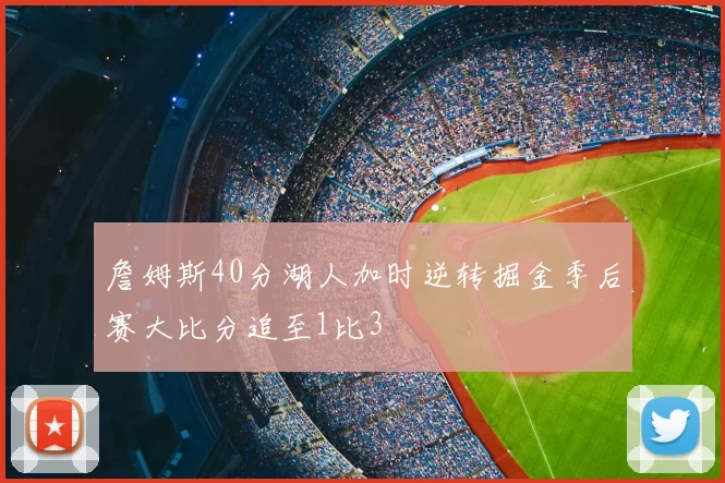 詹姆斯40分湖人加时逆转掘金季后赛大比分追至1比3