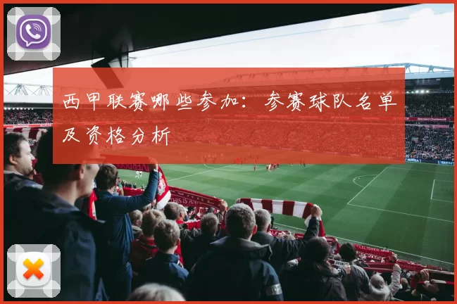 西甲联赛哪些参加：参赛球队名单及资格分析