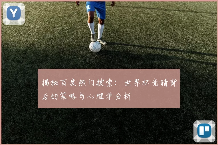 揭秘百度热门搜索:世界杯竞猜背后的策略与心理学分析