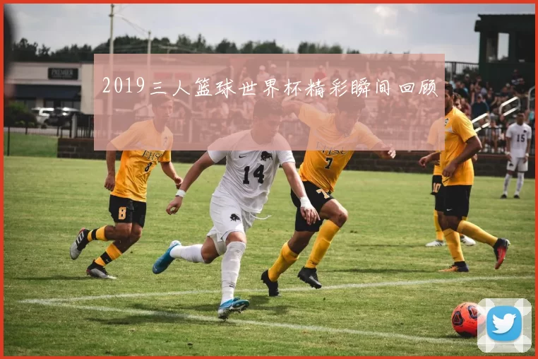 2019三人篮球世界杯精彩瞬间回顾