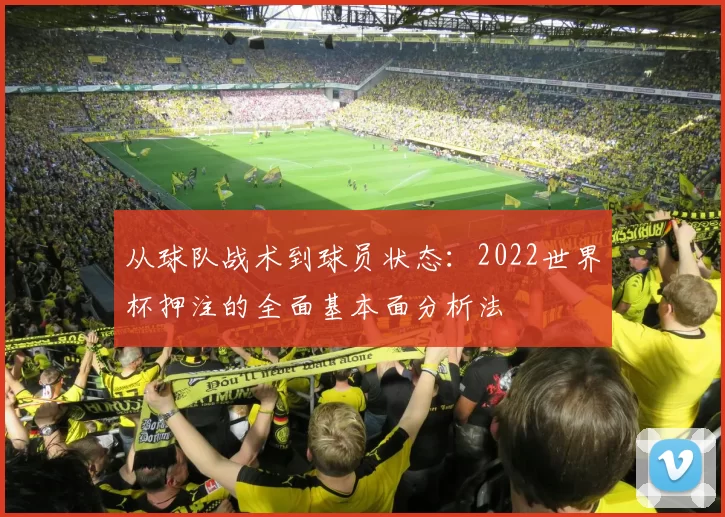 从球队战术到球员状态:2022世界杯押注的全面基本面分析法
