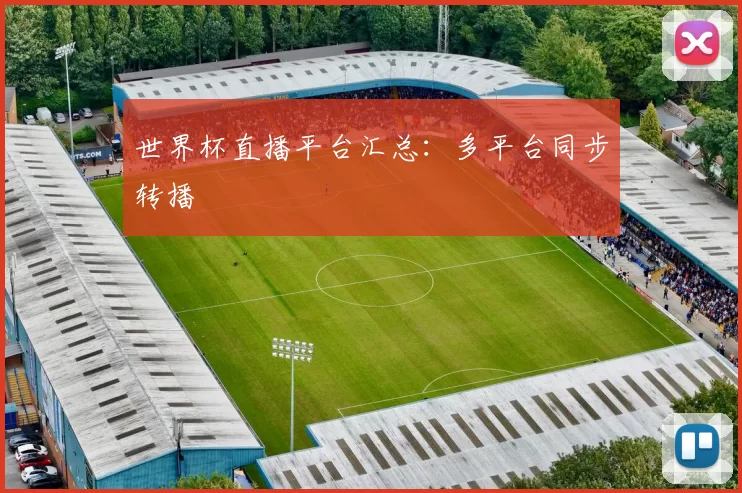 世界杯直播平台汇总:多平台同步转播