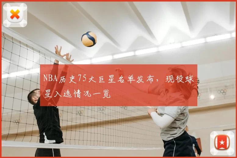 NBA历史75大巨星名单发布,现役球星入选情况一览