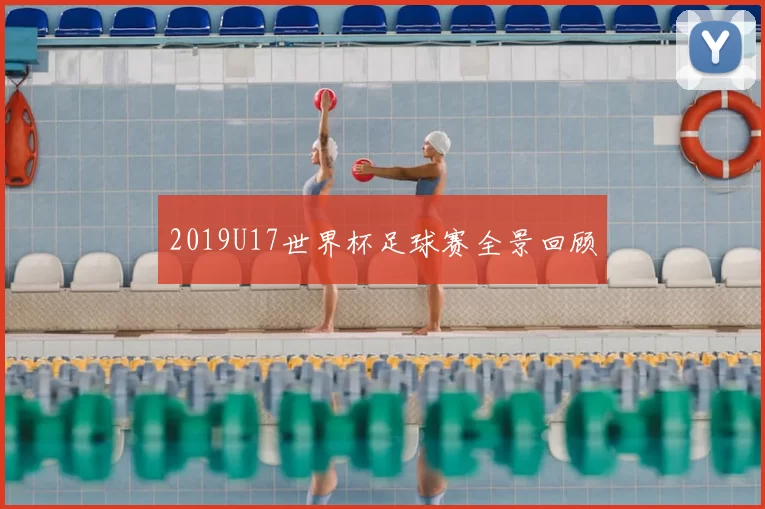 2019U17世界杯足球赛全景回顾